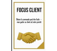 FOCUS CLIENT: Obtenir la commande peut être facile - mais garder un client est notre priorité | Vente, leadership et Management | format 6x9 | 15,24 x 22,81 cm, 147 pages
