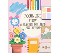 Focus & Flow: A Planner for ADHD and Autism: Practical Daily Tools to Boost Productivity and Reduce Stress