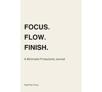 Focus. Flow. Finish.: A Minimalist Productivity Journal