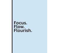 Focus. Flow. Flourish.: A Simple Planner for Mindful Productivity
