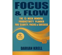 Focus & Flow: The 12-Week Mindful Productivity Planner for Clarity, Focus & Success