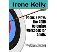 Focus & Flow: The ADHD Colouring Workbook for Adults: A Calming Colouring and Mindfulness Workbook to Improve Focus, Reduce Stress, and Boost Productivity