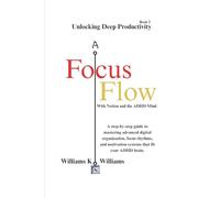 Focus Flow: Unlocking Deep Productivity With Notion and the ADHD Mind: A step-by-step guide to mastering advanced digital organization, focus rhythms, ... ADHD brain. (The Digital Mastery Collection)