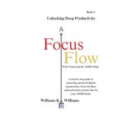 Focus Flow: Unlocking Deep Productivity With Notion and the ADHD Mind: A step-by-step guide to mastering advanced digital organization, focus rhythms, ... ADHD brain. (The Digital Mastery Collection)