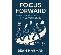 Focus Foward: A Practical Guide to Living with ADHD (for Kids, Parents, and Adults) coping strategies, parenting, kids help, focus improvement, ... regulation, organization hacks, living with ,