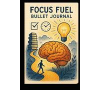 Focus Fuel Bullet Journal: Organize Your Day, Build Habits, and Achieve Goals