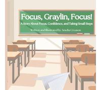 Focus, Graylin, Focus!: A Story About Focus, Confidence, and Taking Small Steps