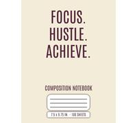 FOCUS. HUSTLE. ACHIEVE.: Minimalist College Ruled Composition Notebook for Students and Professionals | 7.5 x 9.75 Inches | 100 Sheets | Motivational Journal for Study, Work, and Everyday Notes