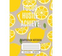 FOCUS. HUSTLE. ACHIEVE.: Motivational Lemon Composition Notebook | 7.5 x 9.75 in. | 100 Sheets | College Ruled Writing Journal for School, Work, and Inspiration