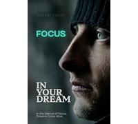 FOCUS IN YOUR DREAM: In the Silence of Focus, Dreams Come Alive