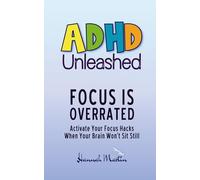 Focus Is Overrated: Activate Your Focus Hacks When Your Brain Won’t Sit Still (ADHD Unleashed - Self-Improvement Quick Guides for Women Who Do It All)