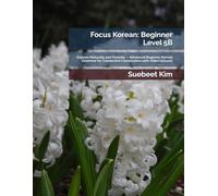 Focus Korean: Beginner Level 5B: Express Naturally and Fluently - Advanced Beginner Korean Grammar for Connected Conversation with Video Lessons: 12 ... Learning System-from Hangeul to Fluency.)