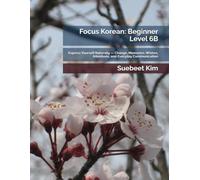 Focus Korean: Beginner Level 6B: Express Yourself Naturally - Change, Memories, Wishes, Intentions, and Everyday Communication (TheKoreanTutor.com ... Language Series - From Hangeul to Fluency)