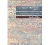 Focus Korean: Intermediate Level 1A: Build Intermediate Skills - Opinions, Possibilities, Permission, Reasons, and Everyday Communication ... Language Series - From Hangeul to Fluency)