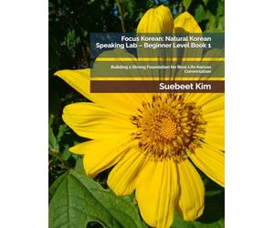 Focus Korean: Natural Korean Speaking Lab - Beginner Level Book 1: Building a Strong Foundation for Real-Life Korean Conversation: 9 ... Learning System-from Hangeul to Fluency.)
