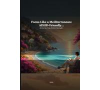 Focus Like a Mediterranean: ADHD-Friendly Productivity Systems: Harness Your Unique Brain for Meaningful Accomplishments