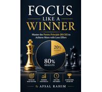 Focus Like a Winner: Master the Pareto Principle (80/20) to Achieve More with Less Effort