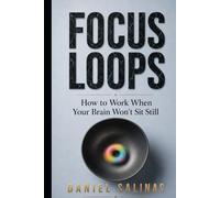 Focus Loops: How to Work When Your Brain Won’t Sit Still (The Closing Loops Series)