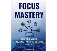 Focus Mastery: Double Your Productivity in 21 Days - Part 1