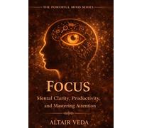 Focus: Mental clarity, productivity, and mastering attention (Powerful Mind Series)