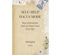 Focus Mode: Beat Distraction and Get More Done Every Day: A Practical Guide to Reclaiming Your Attention In A Noisy World