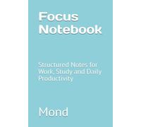 Focus Notebook: Structured Notes for Work, Study and Daily Productivity