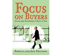 Focus on Buyers: Selling from Your Prospect's Point of View