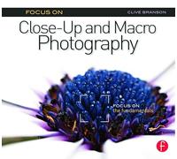 Focus On Close-Up and Macro Photography: Focus on the Fundamentals (The Focus On Series)
