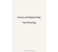 Focus On Improving, Not Proving.: Inspirational Blank Notebook - Motivational Quote Cover for Journaling, School, Work, and Personal Growth