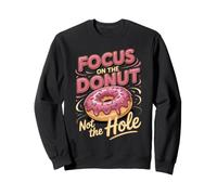 Focus on the Donut Not the Hole Doughnut Sweatshirt