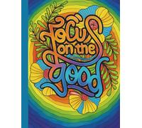 Focus on the Good: A Mindful Coloring Book for Adults: Inspirational Hand-Lettered Quotes & Intricate Floral Designs to Calm the Mind and Spark Positivity