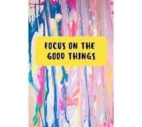 Focus On The Good Things - Inspirational Motivational Softcover Art Notebook