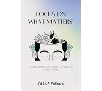 Focus on What Matters : A Collection of Stoic Letters on Living Well