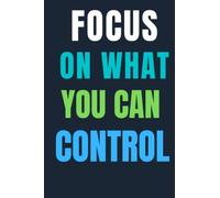 FOCUS ON WHAT YOU CAN CONTROL: Inspiring Notebook Journal For Everyday Note-Taking- Writing Practice- Daily Journaling And Creative Writing, Make A ... (6x9 Journal) Wide Ruled Blank Lined 120 P