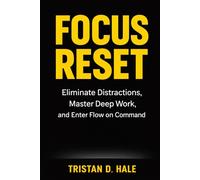 Focus Reset: Eliminate Distractions, Master Deep Work, and Enter Flow on Command (The Unshakeable Confidence Series)
