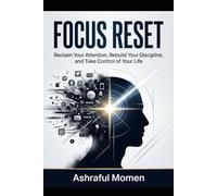 FOCUS RESET: Reclaim Your Attention, Rebuild Your Discipline, and Take Control of Your Life