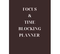 Focus & Time Blocking Planner: A Minimal System to Plan Your Days, Align Your Priorities, and Take Control of Your Time