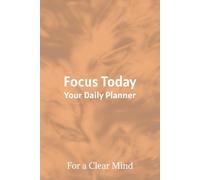 Focus Today - Daily Planner for Productivity & Clarity: 3 Priorities. For a Clear Mind