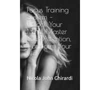 Focus Training System - Unlock Your Mind, Master Your Attention, Transform Your Life