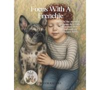 Focus With A Frenchie: Archi, the Attention Advocate, for a Little Boy named Alvin, who Creatively Harnesses ADHD.