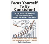 Focus Yourself to Be Consistent: A practical mindset and habit system that builds self discipline, beats procrastination, and grows real confidence ... routines, daily accountability that sticks.