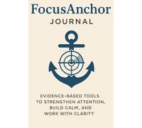 FocusAnchor Journal: Evidence-Based Tools to Strengthen Attention, Build Calm, and Work with Clarity