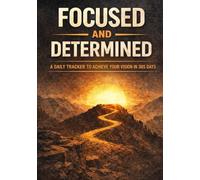 Focused and Determined: A Daily Tracker to Achieve Your Vision in 365 Days