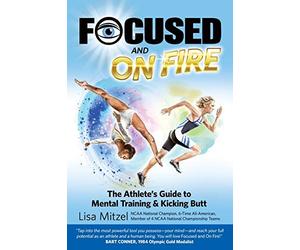 Focused and On Fire: The Athlete's Guide to Mental Training & Kicking Butt (Revised Edition, 2018)