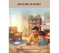 Focused Futures: Parenting For Attention In A Digital Age