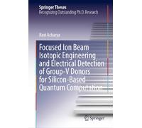 Focused Ion Beam Isotopic Engineering and Electrical Detection of Group-V Donors for Silicon-Based Quantum Computation (Springer Theses)