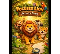 Focused Lion (Discipline) Activity Book The Lion Learns Series™: A Fun Focus & Self-Control Activity Book for Kids Ages 4-8 with Timers, Trackers, and Goal Pages