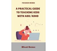 FOCUSED MINDS: A Practical Guide to Teaching Kids with ADD/ADHD
