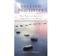 Focused Positivity: The Path to Success and Peace of Mind