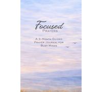Focused Prayers: A 3-Month Guided Prayer Journal for Busy Minds